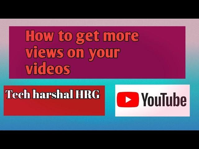 How to get more views on your video - By Tech Harshal
