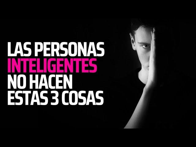 Las Personas Inteligentes NO hacen estas 3 cosas