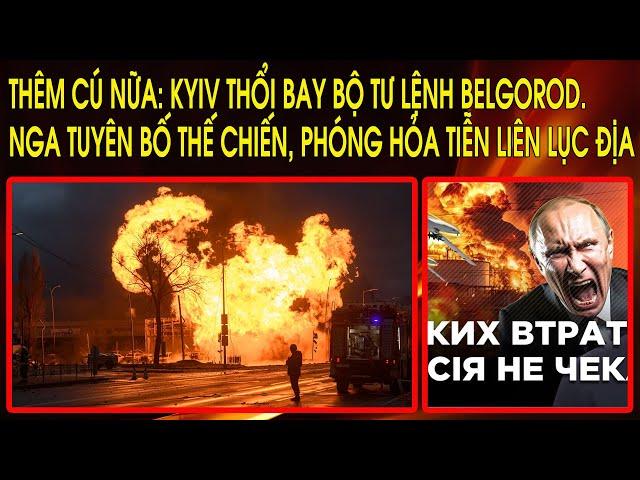 Thêm cú nữa: Kyiv thổi bay bộ tư lệnh Belgorod. Nga tuyên bố thế chiến, phóng hỏa tiễn liên lục địa