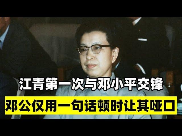 江青第一次与邓小平交锋，邓公仅回答一句话，江青顿时哑口无言