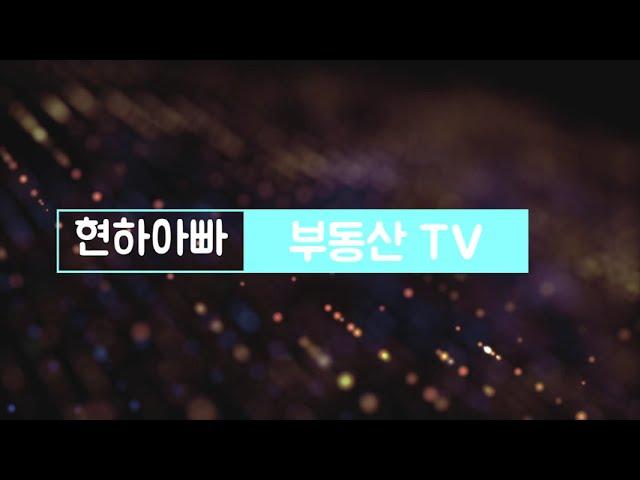 현하아빠 부동산 TV 소개 및 인사