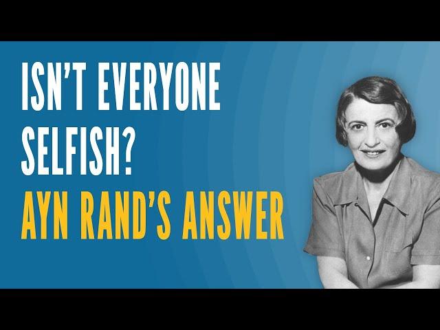 Isn’t Everyone Selfish? Ayn Rand’s Answer