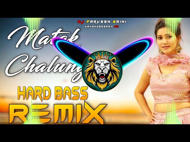 Matak Chalungi Dj Remix | Hard Bass | Full Vibration Mix | Dj Parveen Saini Mahendergarh