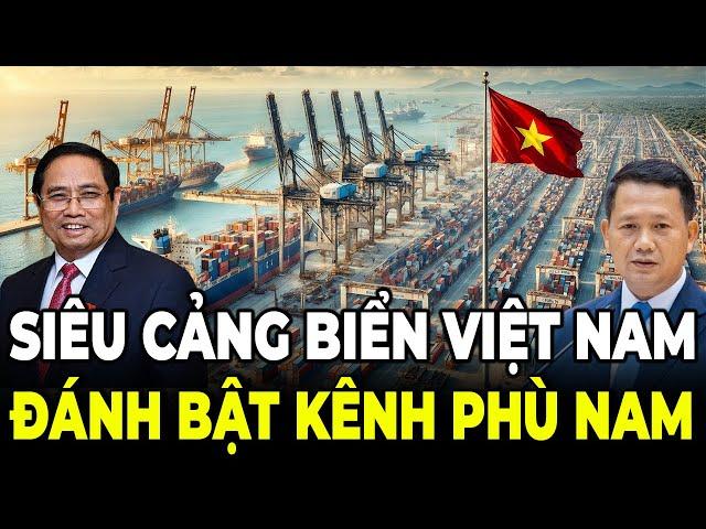 Siêu Cảng Biển Việt Nam Đang Làm Kênh Phù Nam Thất Bại Thảm Hại Ra Sao ?