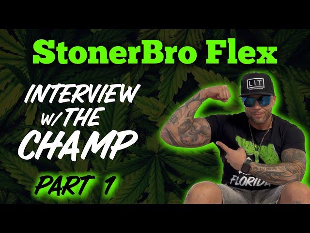 Stoner Bro Flex | Interview With The Champ Pt 1