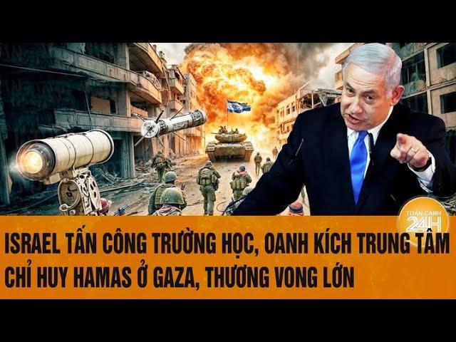 Israel tấn công trường học, oanh kích trung tâm chỉ huy Hamas ở Gaza, thương vong lớn