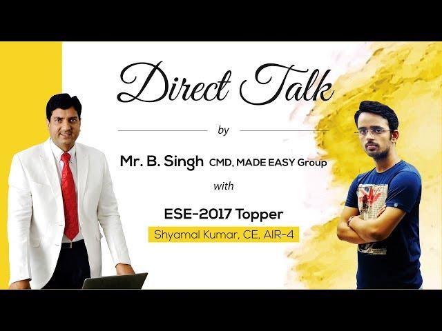 Direct Talk by Shyamal Kumar (CE, AIR 4, ESE 2017) with Mr B.Singh, CMD MADE EASY