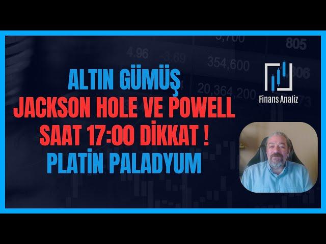 ALTIN, GÜMÜŞ, PLATİN, PALADYUM YORUMLARI | JACKSON HOLE VE POWELL DİKKAT!