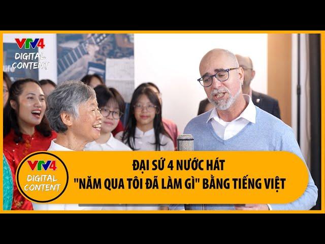 Bất ngờ Đại sứ 4 nước hát tiếng Việt trong MV 'Năm qua đã làm gì'| VTV4