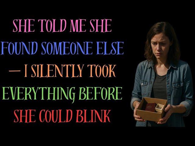 She Told Me She Found Someone Else — I Silently Took Everything Before She Could Blink