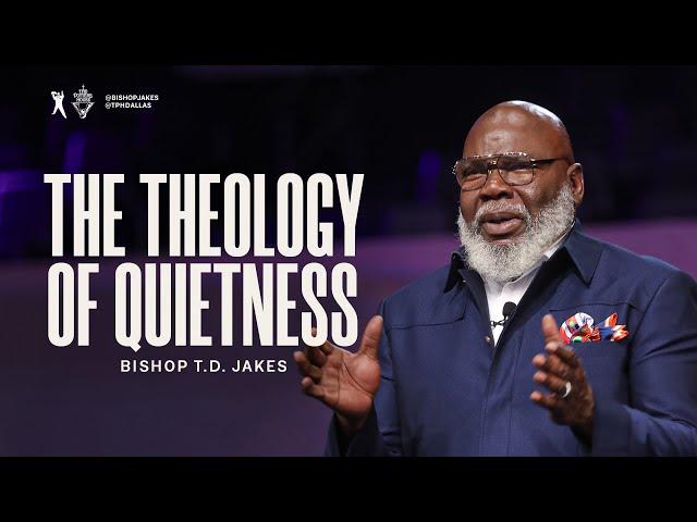 The Theology of Quietness - Bishop T.D. Jakes