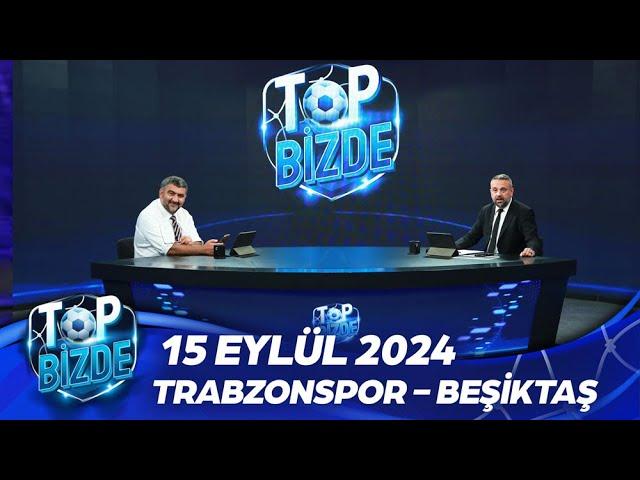 Top Bizde | 15 Eylül 2024 | Trabzonspor - Beşiktaş