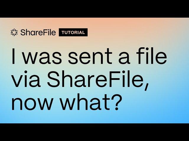 I was sent a file via ShareFile, now what?!