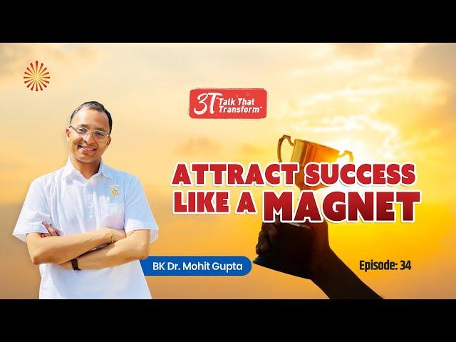 3T: Ep 34:Attract success Like a Magnet  : BK Dr Mohit Gupta