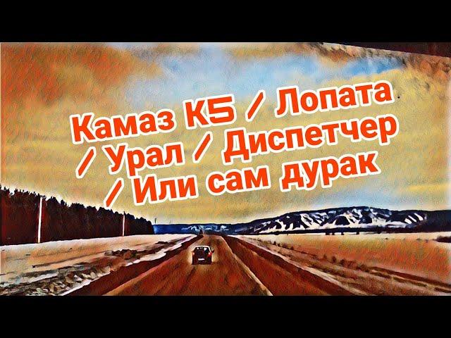 Камаз К5 / Лопата / Урал / Диспетчер / Или сам дурак / работа в Итеко