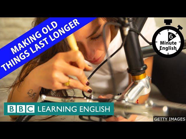 Making old things last longer - 6 Minute English