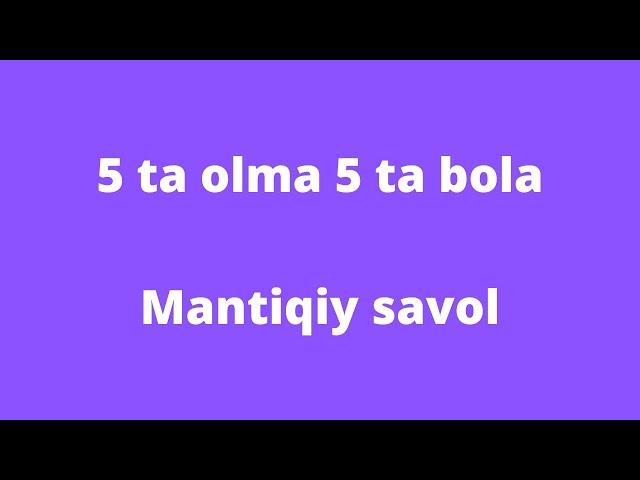 Mantiqiy Savol: 5 ta olma 5ta bola. Ajoyib mantiqiy savol @boshqotirma