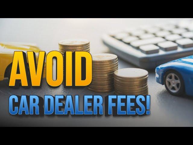 Car Buying Dealer Fees: Which Ones You Shouldn't Pay For