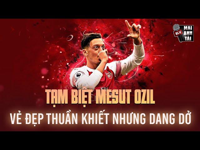 TẠM BIỆT MESUT OZIL: VẺ ĐẸP THUẦN KHIẾT NHƯNG DANG DỞ CỦA BÓNG ĐÁ