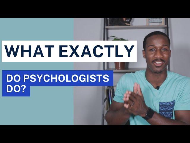 What EXACTLY do Psychologists do??