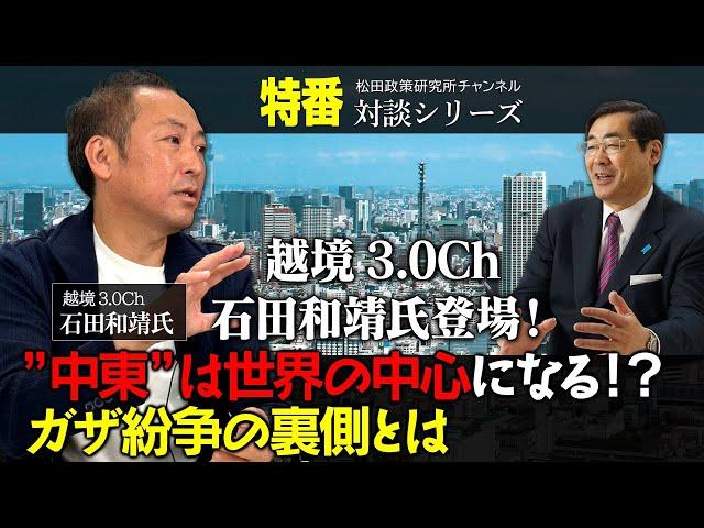 特番『越境3.0Ch 石田和靖氏登場！”中東”は世界の中心になる！？～ガザ紛争の裏側とは～』ゲスト：越境3.0Ch　石田和靖氏