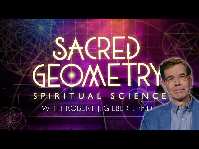 Sacred Geometry: Spiritual Science (Dr Robert J. Gilbert from Gaia)