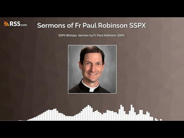 SSPX Bishops, Sermon by Fr. Paul Robinson, SSPX