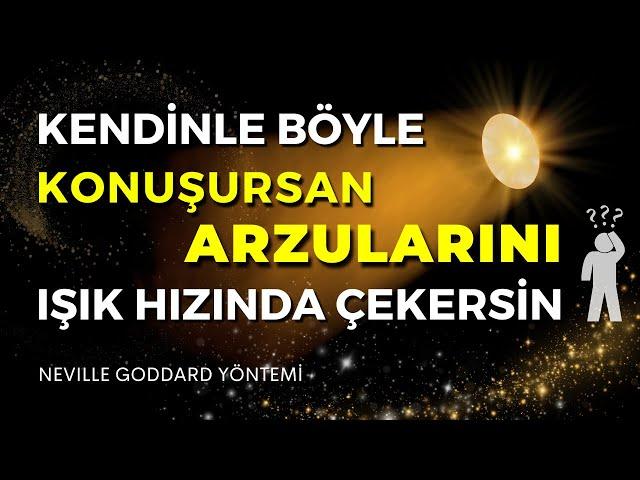 KENDİNLE BÖYLE KONUŞ ARZULARINI IŞIK HIZINDA ÇEK | NEVILLE GODDARD YÖNTEMİ