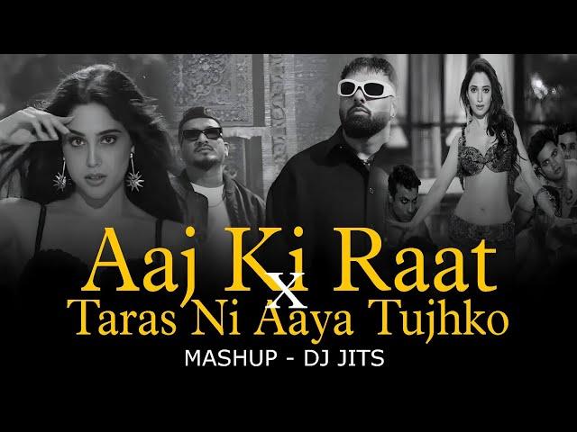 AAJ KI RAAT X TARAS NI AAYA TUJHKO MASHUP | DJ JITS | O SAJNA | KAMARIYA | BURJKHALIFA | 2024 MASHUP