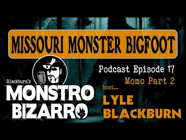 MISSOURI MONSTER BIGFOOT (Part 2) - Monstro Bizarro Ep 18 with Lyle Blackburn