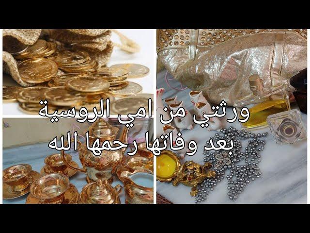 هذا ما ورثته من عند امي الروسية المتوفية /اشياء ثمينة وغالية ليس لها ثمن