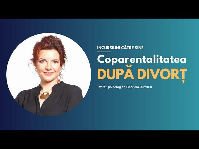 INCURSIUNI CĂTRE SINE. Coparentalitatea după divorț