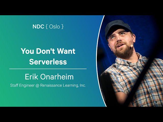 You Don't Want Serverless - Erik Onarheim - NDC Oslo 2024