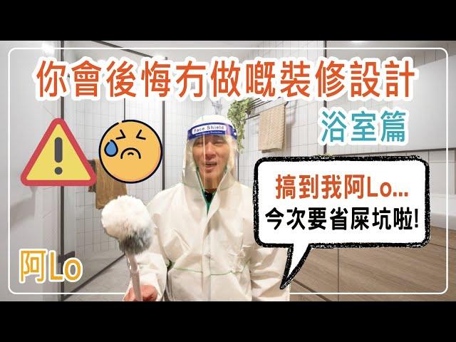 阿LO話你知．你會後悔冇做嘅裝修設計 浴室篇｜裝修後悔系列，等阿LO話定比你知｜唔想後悔就要睇！｜阿LO裝修心得｜裝修教學｜裝修小貼士