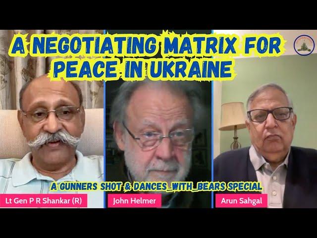 A NEGOTIATING MATRIX FOR PEACE IN UKRAINE / MR JOHN HELMER/ BRIG ARUN SAHGAL / LT GEN PR SHANKAR