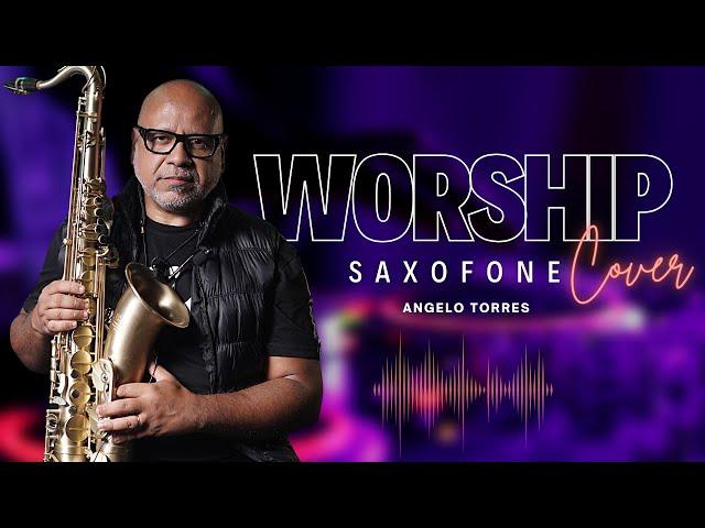 WORSHIP SAXOPHONE COVER - Angelo Torres I Sax Instrumental Music. INSTRUMENTAL - Gospel SAX