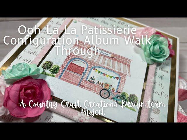 Ooh-la-la Patissierie Configuration Album Walk through, Country Craft Creations Design Team Project