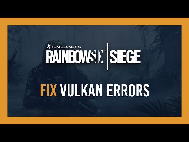 Rainbow 6 Siege: Fix Vulkan errors