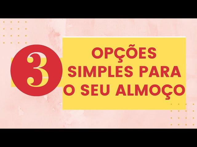 3 OPÇÕES SIMPLES PARA O SEU ALMOÇO