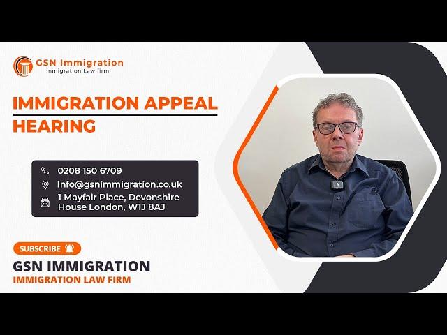 IMMIGRATION APPEAL HEARING | UK VISAS & IMMIGRATION | GSN IMMIGRATION