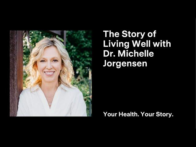 The Story of Living Well with Dr. Michelle Jorgensen