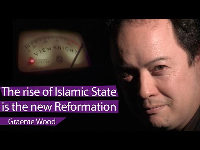 Graeme Wood: The rise of Islamic State is the modern Reformation - Viewsnight