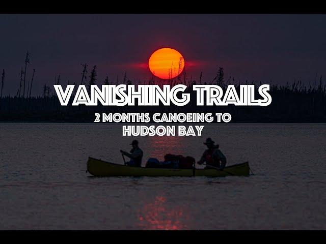 Vanishing Trails, 2 Months Canoeing to Hudson Bay