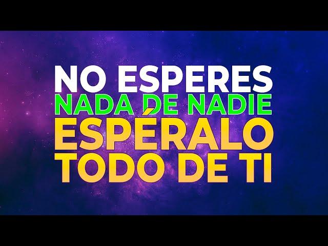 NO ESPERES NADA DE NADIE, ESPÉRALO TODO DE TI #crecimientopersonal