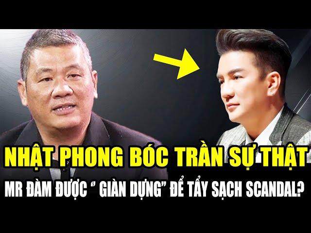 Nhật Phong Bóc Trần Sự Thật: Mr. Đàm Được “Giàn Dựng” Để Tẩy Sạch Scandal?