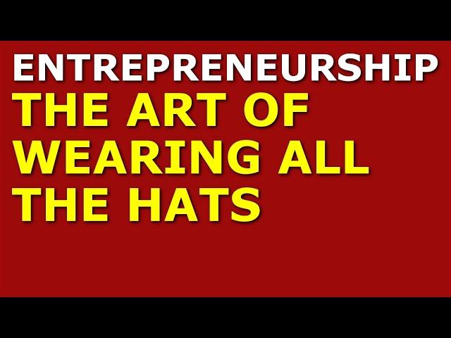 Entrepreneurship: The Art of Wearing All the Hats | Starting a Business