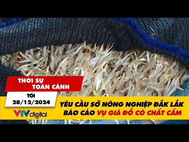 Thời sự toàn cảnh tối 28/12: Yêu cầu Sở Nông nghiệp Đắk Lắk báo cáo vụ giá đỗ có chất cấm | VTV24