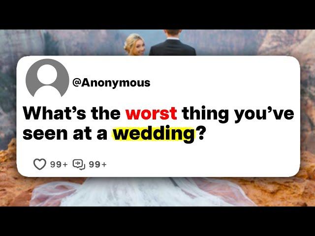 What's the worst thing you've seen at a wedding?