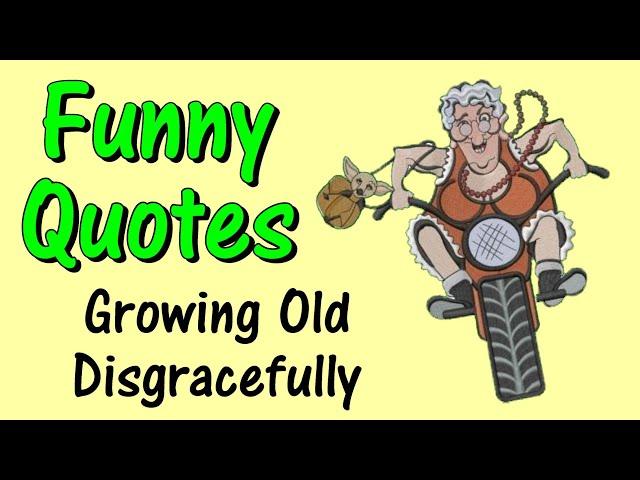 Funny Quotes About Growing Old Disgracefully