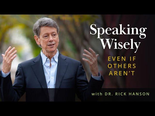 Speaking Wisely Even If Others Aren’t – Talk with Dr. Rick Hanson